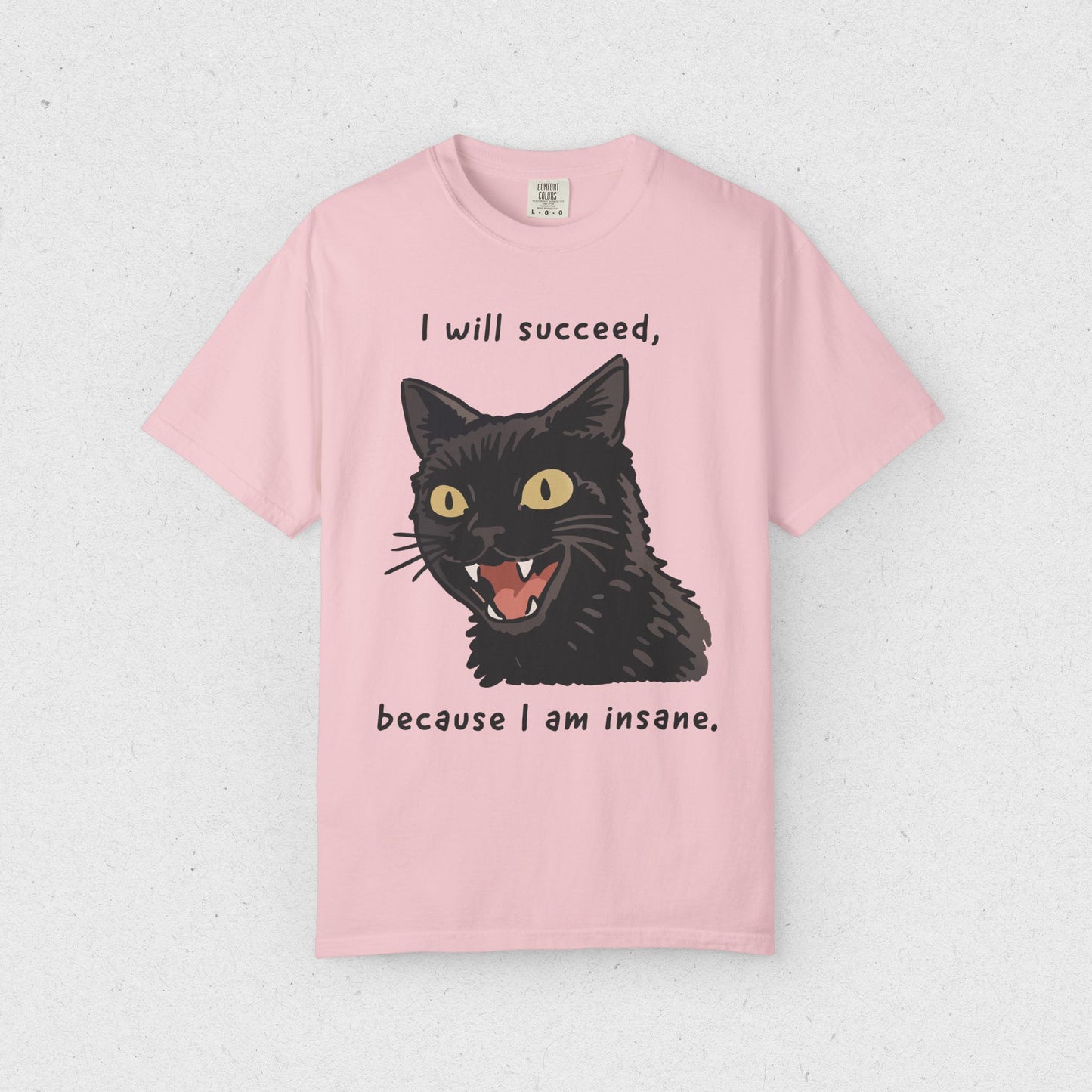 I will succeed, because I am insane. T-shirt