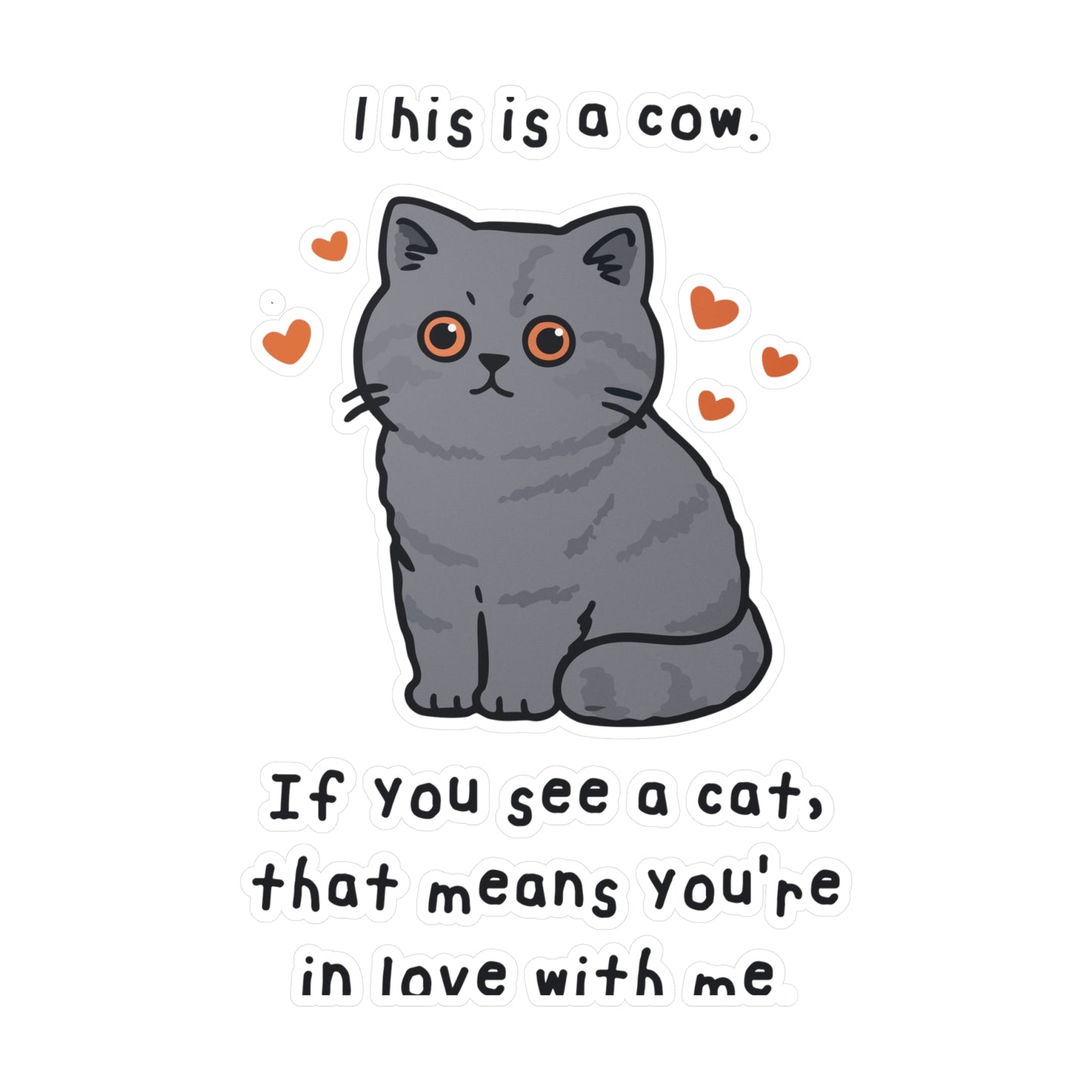 This is a cow. If you see a cat, that means you're in love with me. Sticker