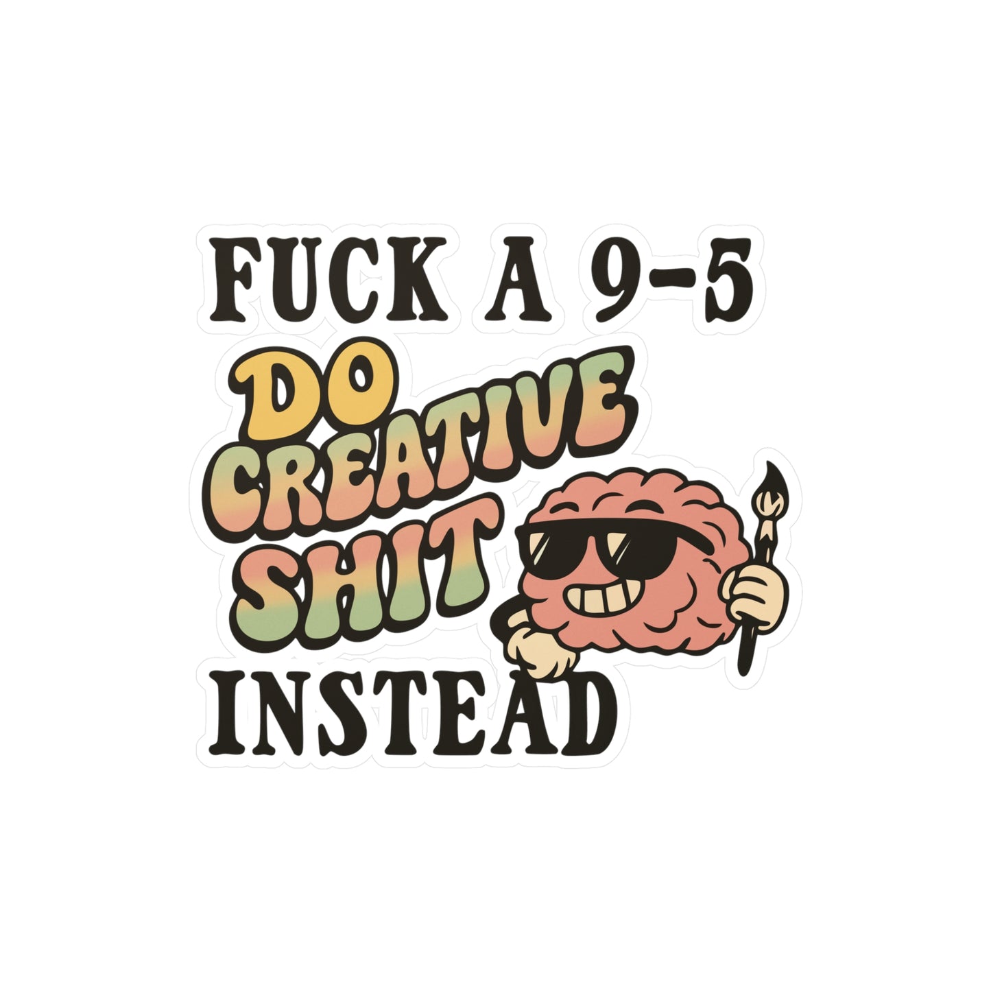 Fuck a 9-5, Do Creative Shit Instead Sticker