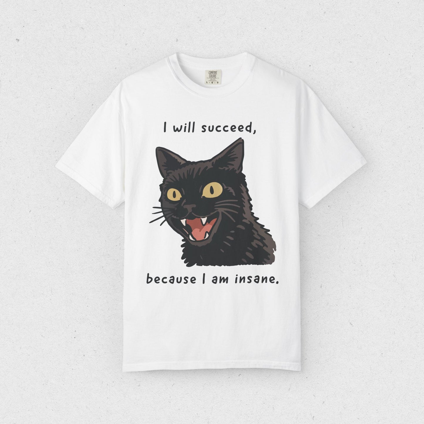 I will succeed, because I am insane. T-shirt