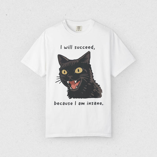 I will succeed, because I am insane. T-shirt