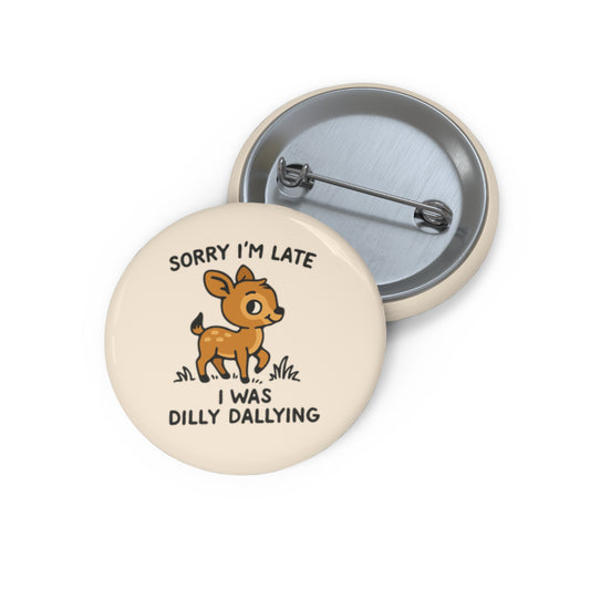 Sorry I'm Late I Was Dilly Dallying Pin Button