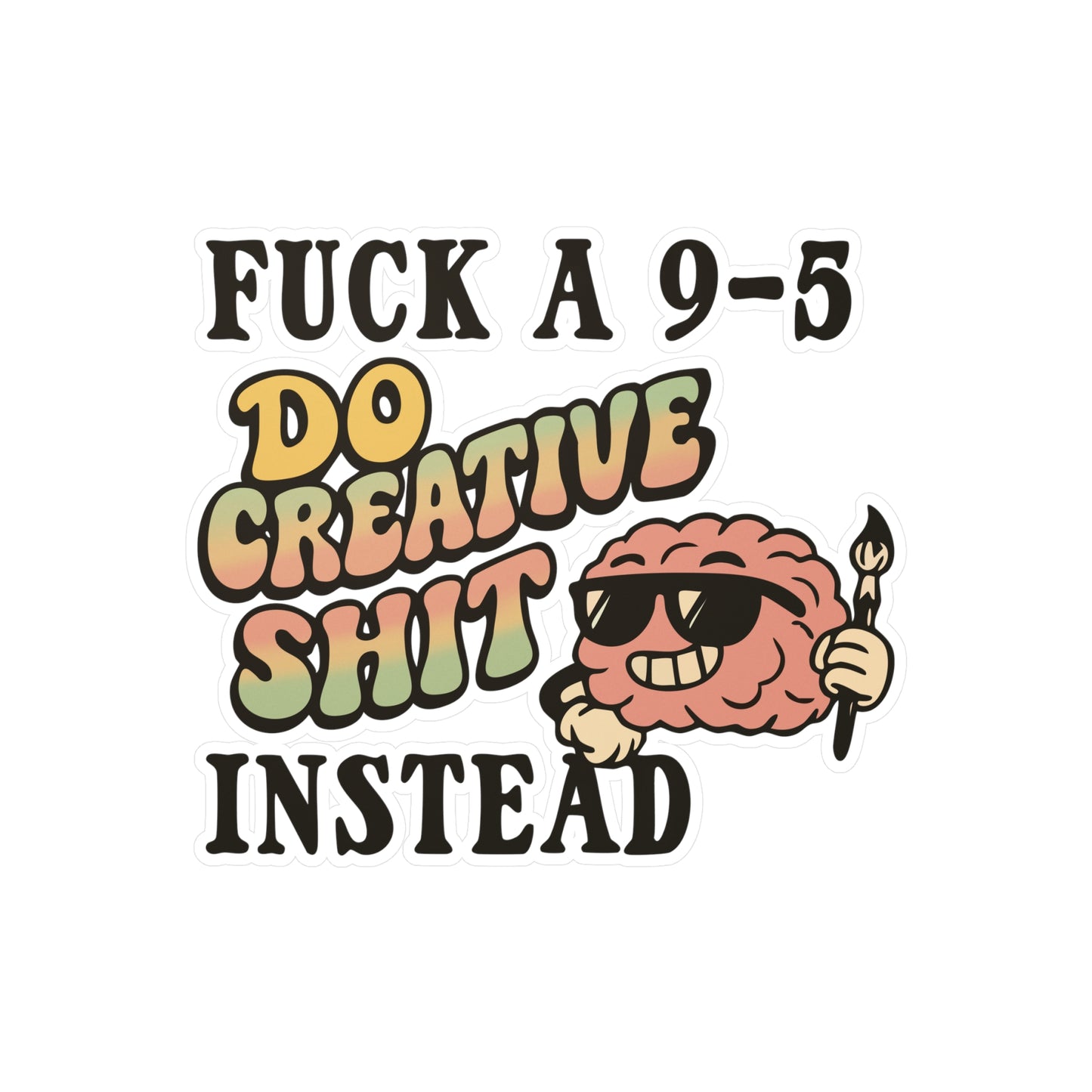 Fuck a 9-5, Do Creative Shit Instead Sticker