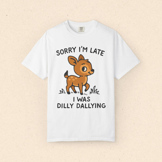Sorry I'm Late I Was Dilly Dallying T-Shirt