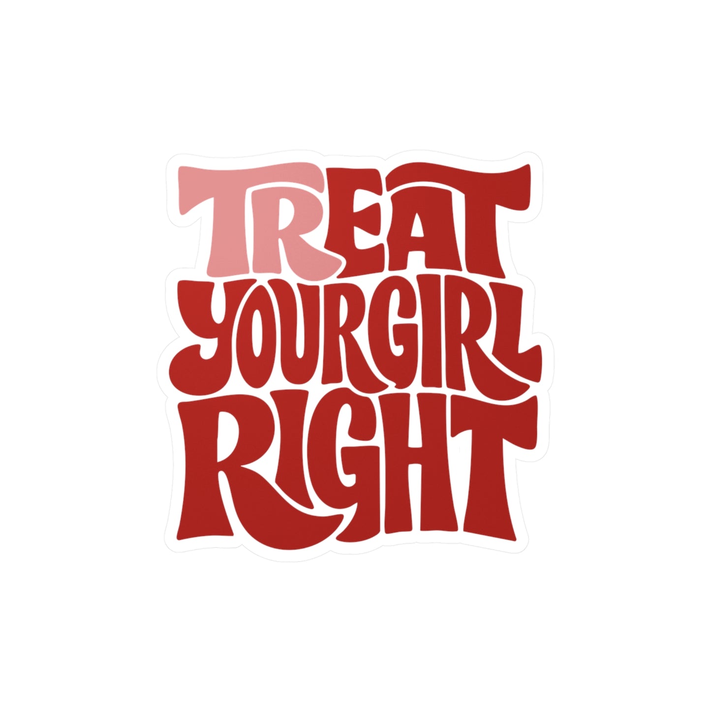 Tr-eat Your Girl Right Sticker