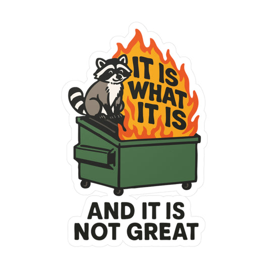 It Is What It Is and It Is Not Great Sticker
