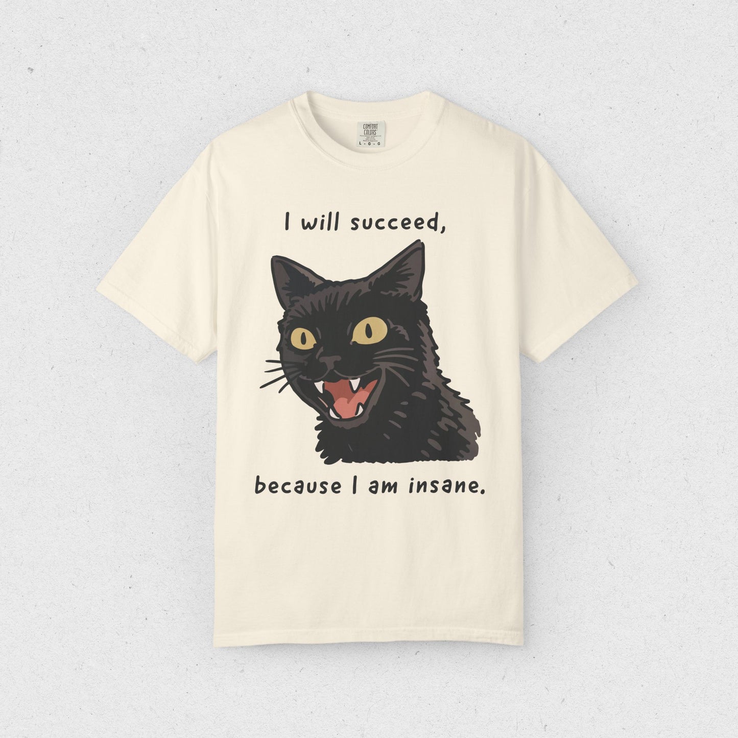 I will succeed, because I am insane. T-shirt