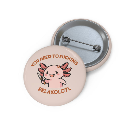 Axolotl 'You Need to Fucking Relaxolotl' Pin Badge