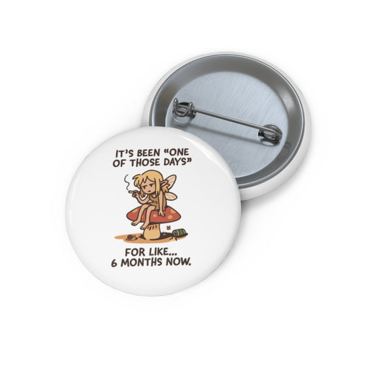 It's been 'one of those days'. For like 6 months now. Pin Button