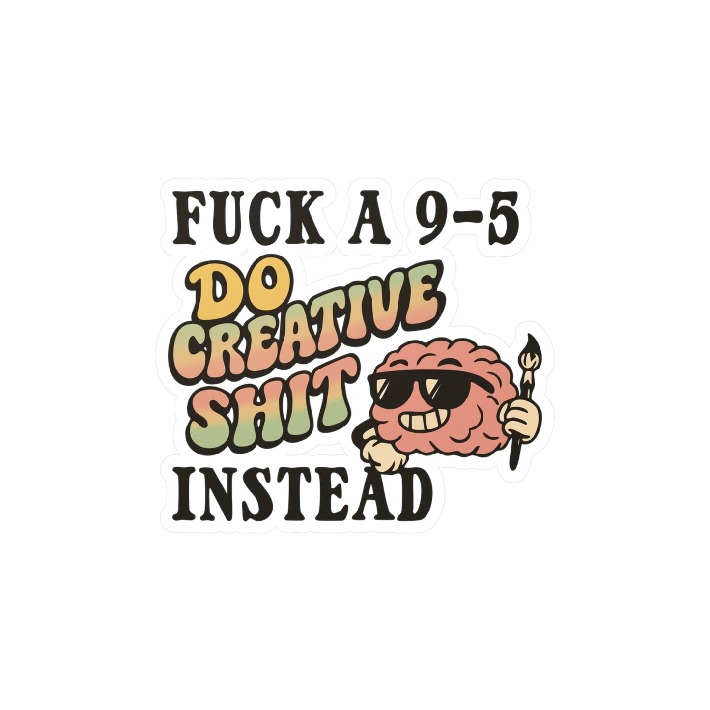 Fuck a 9-5, Do Creative Shit Instead Sticker